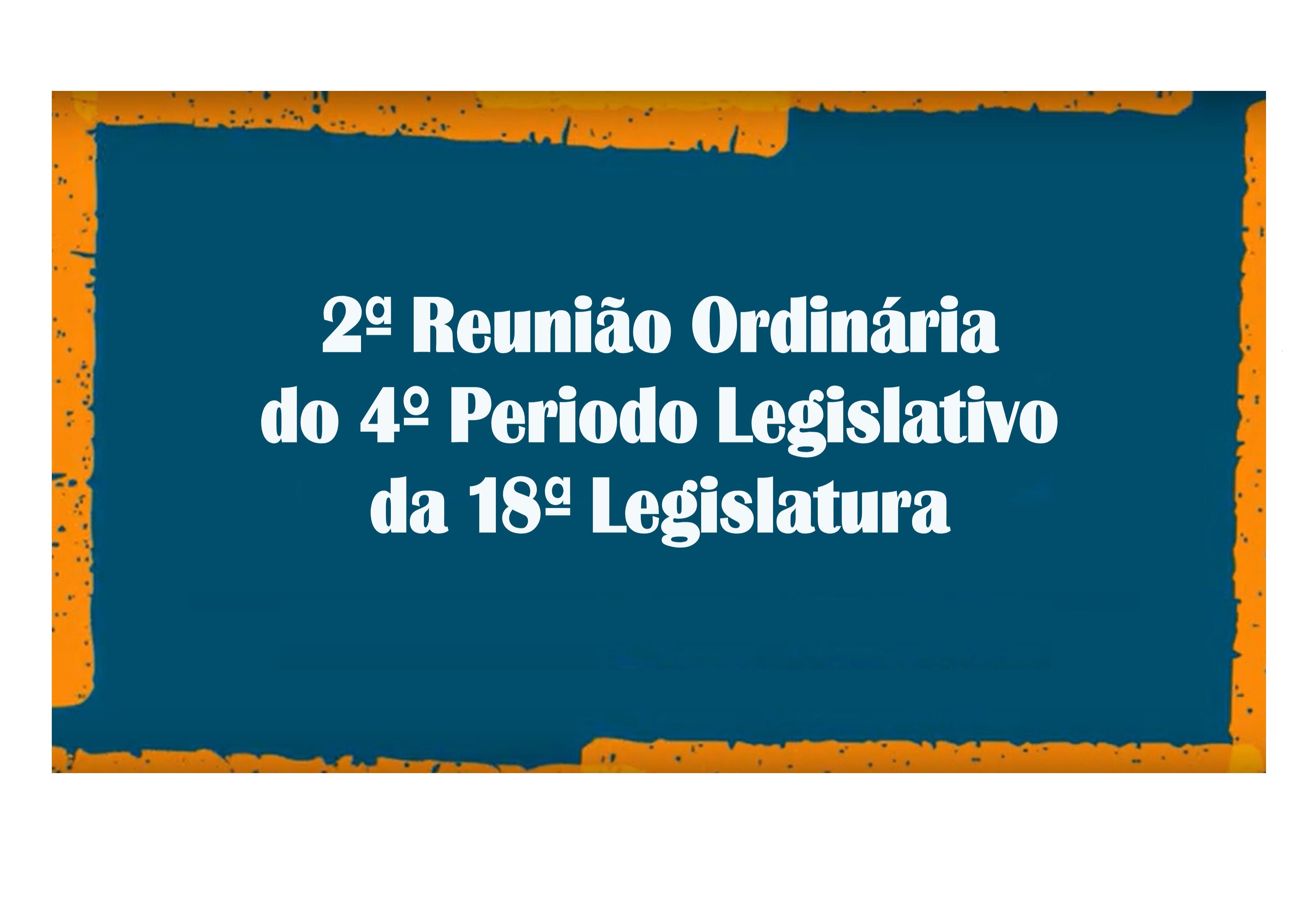 17/02/2020 - 2ª Reunião Ordinária do 4º Período Legislativo da 18ª Legislatura.